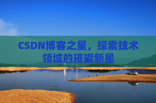 CSDN博客之星，探索技术领域的璀璨新星